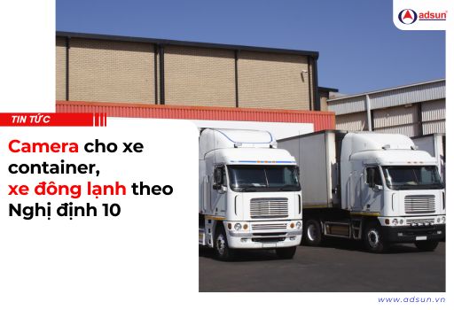 Camera cho xe container, xe đông lạnh theo Nghị định 10