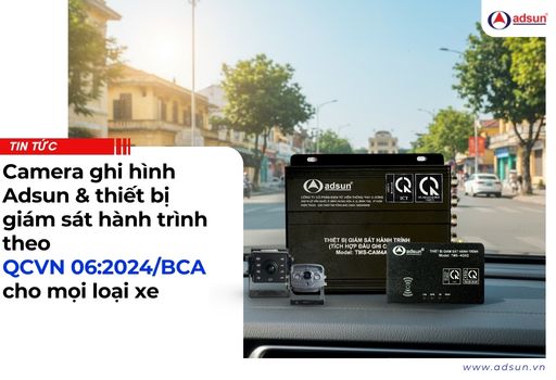 Camera ghi hình Adsun & thiết bị giám sát hành trình theo QCVN 06:2024/BCA cho mọi loại xe