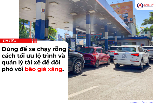 Đừng để xe chạy rỗng cách tối ưu lộ trình và quản lý tài xế để đối phó với bão giá xăng