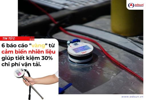 6 báo cáo "vàng" từ cảm biến nhiên liệu giúp tiết kiệm 30% chi phí vận tải.