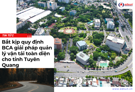 Bắt kịp quy định BCA giải pháp quản lý vận tải toàn diện cho tỉnh Tuyên Quang