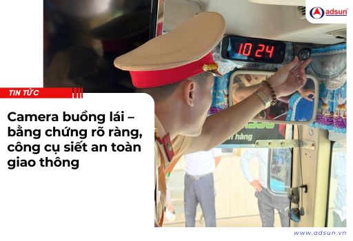 Camera buồng lái – bằng chứng rõ ràng, công cụ siết an toàn giao thông