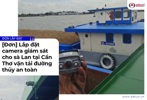 [Đơn] Lắp đặt camera giám sát cho sà Lan tại Cần Thơ vận tải đường thủy an toàn