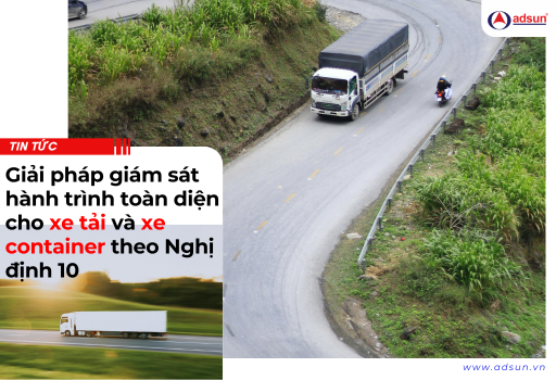 Giải pháp giám sát hành trình toàn diện cho xe tải và xe container theo Nghị định 10