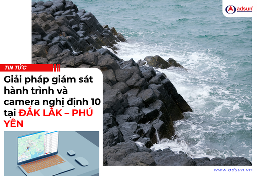 Giải ph&aacute;p gi&aacute;m s&aacute;t h&agrave;nh tr&igrave;nh v&agrave; camera nghị định 10 tại ĐẮK LẮK &ndash; PH&Uacute; Y&Ecirc;N
