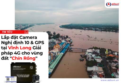Lắp đặt Camera Nghị định 10 & GPS tại Vĩnh Long_ Giải ph&aacute;p 4G cho v&ugrave;ng đất _Ch&iacute;n Rồng