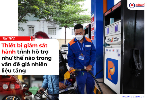 Thiết bị giám sát hành trình hỗ trợ như thế nào trong vấn đề giá nhiên liệu tăng