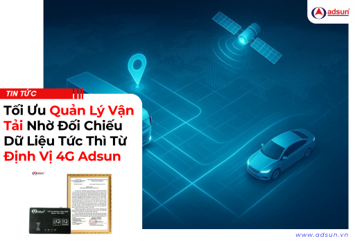 Tối ưu quản lý vận tải nhờ đối chiếu dữ liệu tức thì từ định vị 4G Adsun