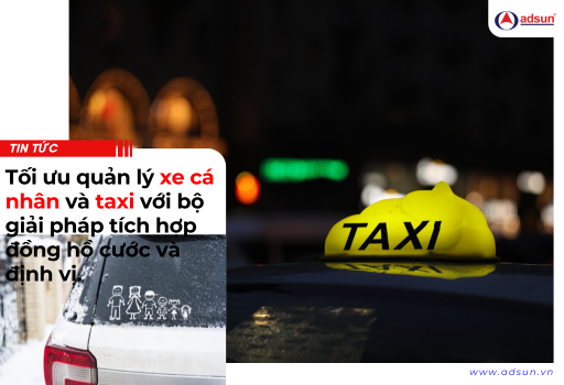 Tối ưu quản lý xe cá nhân và taxi với bộ giải pháp tích hợp đồng hồ cước và định vị