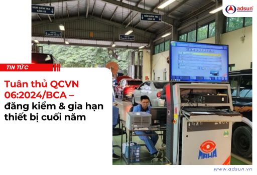 Tuân thủ QCVN 06:2024/BCA – đăng kiểm & gia hạn thiết bị cuối năm